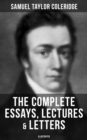 The Complete Essays, Lectures & Letters of S. T. Coleridge (Illustrated) : Literary Critiques, Studies and Memoirs, including Biographia Literaria, Aids to Reflection... - eBook