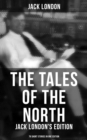 The Tales of the North: Jack London's Edition - 78 Short Stories in One Edition - eBook