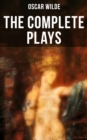 The Complete Plays of Oscar Wilde : Salome, The Importance Of Being Earnest, Salome, A Woman Of No Importance, Lady Windermere's Fan and more - eBook