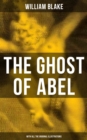 THE GHOST OF ABEL (With All the Original Illustrations) : A Revelation In the Visions of Jehovah Seen by William Blake - eBook