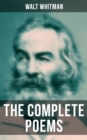 The Complete Poems of Walt Whitman : Leaves of Grass (1855 & 1892 Versions), Old Age Echoes, Uncollected and Rejected Poems - eBook