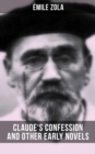 Claude's Confession and Other Early Novels of Emile Zola : Including The Dead Woman's Wish, The Mystery of Marseille, Therese Raquin & Madeleine Ferat - eBook