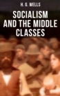 H. G. Wells: Socialism and the Middle Classes : Socialism and the Family - eBook