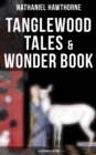 Tanglewood Tales & Wonder Book (Illustrated Edition) : Greatest Stories from Greek Mythology for Children with Captivating Tales of Epic Heroes & Heroines - eBook