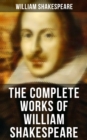 The Complete Works of William Shakespeare : All 213 Plays, Poems, Sonnets, Apocryphas & The Biography: Including Hamlet, Romeo and Juliet... - eBook