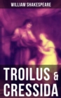 TROILUS & CRESSIDA : Including The Classic Biography: The Life of William Shakespeare - eBook