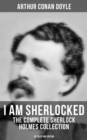 I AM SHERLOCKED: The Complete Sherlock Holmes Collection - 60 Tales One Edition : Including An Intimate Study of Sherlock Holmes by Conan Doyle himself - eBook