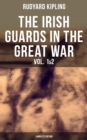 THE IRISH GUARDS IN THE GREAT WAR (Vol. 1&2 - Complete Edition) : The First & The Second Irish Battalion in World War I - eBook