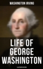 Life of George Washington (Illustrated Edition) : Biography of the first President of the United States - eBook