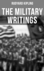 The Military Writings of Rudyard Kipling : Sea Warfare, The Irish Guards in the Great War, A Fleet in Being (Including Autobiography & More) - eBook