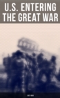 U.S. Entering The Great War: 1917-1918 : Historical Account of American Preparations and Mobilization for WWI - eBook
