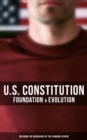 U.S. Constitution: Foundation & Evolution (Including the Biographies of the Founding Fathers) : The Formation of the Constitution, Debates of the Constitutional Convention of 1787... - eBook