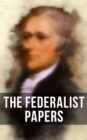 The Federalist Papers : Including Declaration of Independence & United States Constitution - eBook