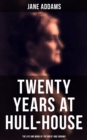 Twenty Years at Hull-House: The Life and Work of the Great Jane Addams : Life and Work of the "Mother" of Social Work and the Leader of Women's Suffrage - eBook
