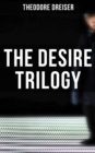 The Desire Trilogy : The Financier, The Titan & The Stoic - eBook