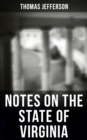 Thomas Jefferson: Notes on the State of Virginia : A Compilation of Data About the State's Natural Resources, Economy and the Nature of the Good Society - eBook