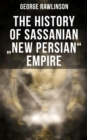 The History of Sassanian "New Persian" Empire - eBook