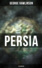 PERSIA (Illustrated) : Conquests in Mesopotamia and Egypt, Wars Against Ancient Greece, Cyrus the Great, Darius I and Xerxes I - eBook