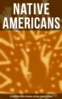 Native Americans: 22 Books on History, Mythology, Culture & Linguistic Studies : History of the Great Tribes, Language, Customs & Legends of Cherokee, Iroquois, Sioux, Navajo, Zuni... - eBook