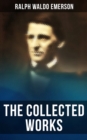 The Collected Works of Ralph Waldo Emerson : Philosophical Essays & Treatises: The Conduct of Life, Self-Reliance, Spiritual Laws, Nature... - eBook