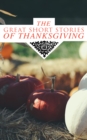 The Great Short Stories of Thanksgiving : Two Thanksgiving Day Gentlemen, How We Kept Thanksgiving at Oldtown, The Master of the Harvest, Three Thanksgivings, Ezra's Thanksgivin' Out West, A Wolfville - eBook