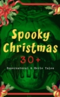 Spooky Christmas: 30+ Supernatural & Eerie Tales : Ghost Stories, Horror Tales & Legends: The Silver Hatchet, Wolverden Tower, The Wolves of Cernogratz, The Box with the Iron Clamps, The Grave by the - eBook