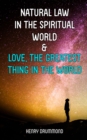 Natural Law in the Spiritual World & Love, the Greatest Thing in the World - eBook