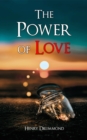 The Power of Love : The Three Elements of a Complete Life; Love, the Greatest Thing in the World; Pax Vobiscum; Eternal Life; The Ideal Man - eBook