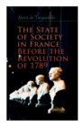 The State of Society in France Before the Revolution of 1789 : The Cause of Revolution - Book