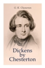 Dickens by Chesterton : Critical Study, Biography, Appreciations & Criticisms of the Works by Charles Dickens - Book
