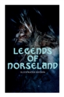Legends of Norseland (Illustrated Edition) : Valkyrie, Odin at the Well of Wisdom, Thor's Hammer, the Dying Baldur, the Punishment of Loki, the Darkness That Fell on Asgard - Book