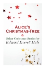 Alice's Christmas-Tree & Other Christmas Stories by Edward Everett Hale : Christmas Classic - Book