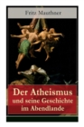 Der Atheismus Und Seine Geschichte Im Abendlande : Geschichte Gottes + Pelagianische Und Manich ische Ketzerei + Geschichte Des Teufels + Abu Bekr Ibn Tophail + Gottlosigkeit Geistlicher Und Weltliche - Book