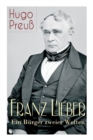 Franz Lieber - Ein B rger zweier Welten : Das Leben und das Werk von Francis Lieber, ein deutsch-amerikanischer Jurist und Rechts- und Staatsphilosoph, bekannt durch die Erstellung des Lieber Codes, e - Book
