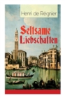 Seltsame Liebschaften : Das Marmorbild (Die Geschichte aus dem Cinquecento) + Balthasar Aldramin (Lebensgeschichte aus dem alten Venedig) + Der Rivale - Book