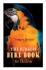 The Burgess Bird Book for Children (Illustrated) : Educational & Warmhearted Nature Stories for the Youngest - Book
