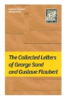 The Collected Letters of George Sand and Gustave Flaubert : Collected Letters of the Most Influential French Authors - Book