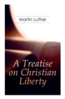 A Treatise on Christian Liberty : On the Freedom of a Christian - Book