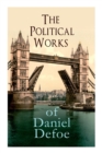 The Political Works of Daniel Defoe : Including The True-Born Englishman, An Essay upon Projects, The Complete English Tradesman & The Biography of the Author - Book