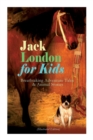 Jack London for Kids - Breathtaking Adventure Tales & Animal Stories (Illustrated Edition) : The Call of the Wild, White Fang, Jerry of the Islands, The Cruise of the Dazzler, Michael & Before Adam - Book