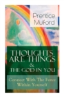 Thoughts Are Things & The God In You - Connect With The Force Within Yourself : How to Find With Your Inner Power - Book