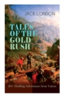TALES OF THE GOLD RUSH - 20+ Thrilling Adventures from Yukon : The Call of the Wild, White Fang, Burning Daylight, Son of the Wolf & The God of His Fathers - The Great Tales of Klondike - Book