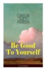 Be Good To Yourself (Unabridged) : Appreciate the Marvelousness of the Human Mechanism: How to Keep Your Powers up to the Highest Possible Standard, How to Conserve Your Energies and Guard Your Health - Book