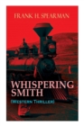 WHISPERING SMITH (Western Thriller) : A Daring Policeman on a Mission to Catch the Notorious Train Robbers - Book