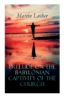 Prelude on the Babylonian Captivity of the Church : Theological Treatise on Sacraments of the Catholic Church - Book