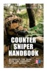 Counter Sniper Handbook - Eliminate the Risk with the Official US Army Manual : Suitable Countersniping Equipment, Rifles, Ammunition, Noise and Muzzle Flash, Sights, Firing Positions, Typical Counter - Book