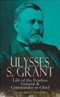 Ulysses S. Grant: Life of the Fearless General & Commander-in-Chief (Complete Edition - Volumes 1&2) : Life of the Fearless General & Commander-in-Chief - Book