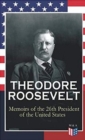 THEODORE ROOSEVELT - Memoirs of the 26th President of the United States : Boyhood and Youth, Education, Political Ideals, Political Career (the New York Governorship and the Presidency), Military Care - Book