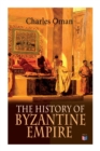 The History of Byzantine Empire : 328-1453: Foundation of Constantinople, Organization of the Eastern Roman Empire, The Greatest Emperors & Dynasties: Justinian, Macedonian Dynasty, Comneni, The Wars - Book