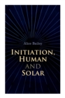Initiation, Human and Solar : A Treatise on Theosophy and Esotericism - Book
